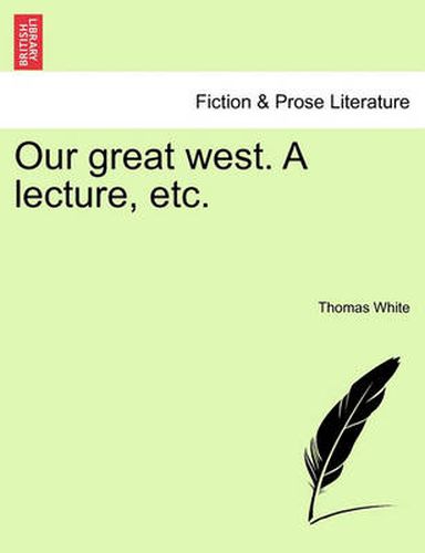 Cover image for Our Great West. a Lecture, Etc.