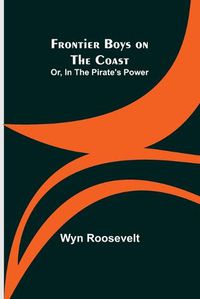 Cover image for Frontier Boys on the Coast; Or, In the Pirate's Power