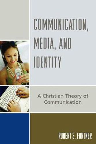 Cover image for Communication, Media, and Identity: A Christian Theory of Communication