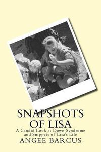 Cover image for Snapshots of Lisa: A Candid Look at Down Syndrome and Snippets of Lisa's Life