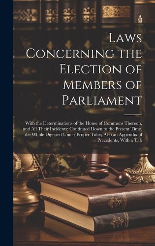 Cover image for Laws Concerning the Election of Members of Parliament