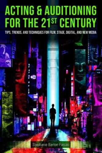 Cover image for Acting & Auditioning for the 21st Century: Tips, Trends, and Techniques for Film, Stage, Digital and New Media