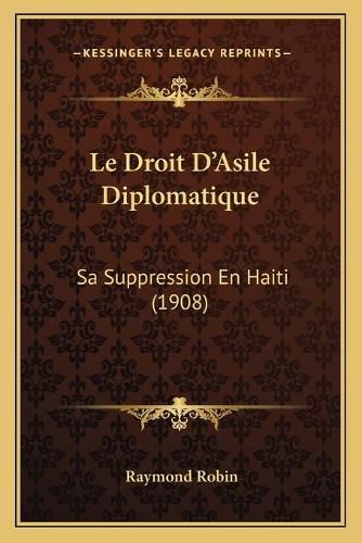 Cover image for Le Droit D'Asile Diplomatique: Sa Suppression En Haiti (1908)