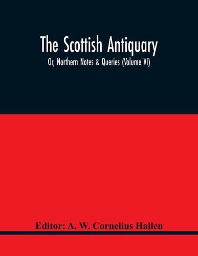 Cover image for The Scottish Antiquary; Or, Northern Notes & Queries (Volume Vi)