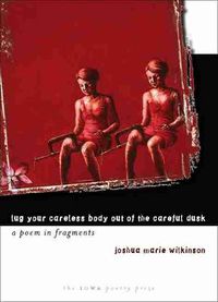 Cover image for Lug Your Careless Body Out of the Careful Dusk: A Poem in Fragments