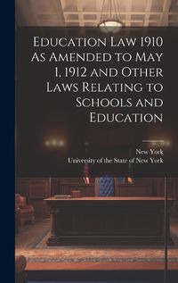 Cover image for Education Law 1910 As Amended to May 1, 1912 and Other Laws Relating to Schools and Education