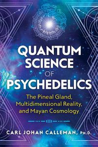 Cover image for Quantum Science of Psychedelics: The Pineal Gland, Multidimensional Reality, and Mayan Cosmology