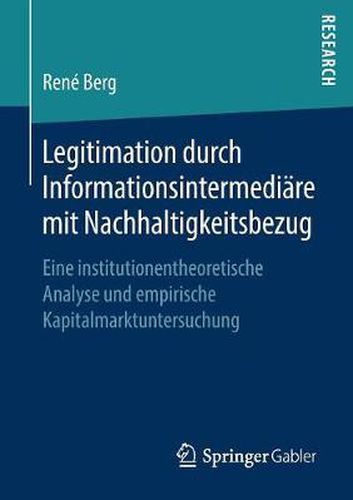 Cover image for Legitimation Durch Informationsintermediare Mit Nachhaltigkeitsbezug: Eine Institutionentheoretische Analyse Und Empirische Kapitalmarktuntersuchung