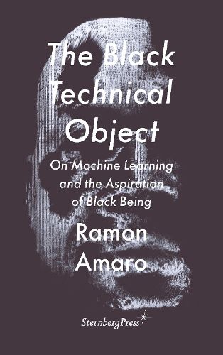 The Black Technical Object: On Machine Learning and the Aspiration of Black Being