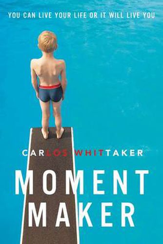 Cover image for Moment Maker: You Can Live Your Life or It Will Live You