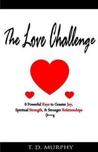 Cover image for The Love Challenge: 8 Powerful Keys to Greater Joy, Spiritual Strength, & Stronger Relationships