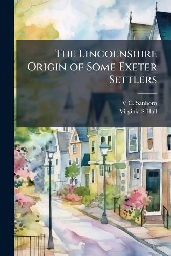 Cover image for The Lincolnshire Origin of Some Exeter Settlers