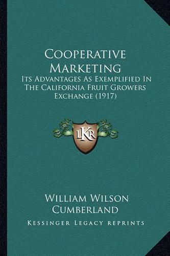 Cover image for Cooperative Marketing: Its Advantages as Exemplified in the California Fruit Growers Exchange (1917)