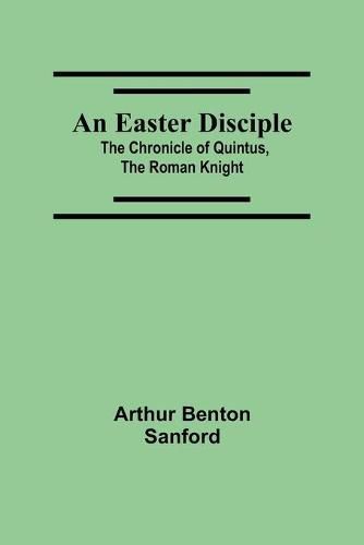 Cover image for An Easter Disciple; The Chronicle Of Quintus, The Roman Knight