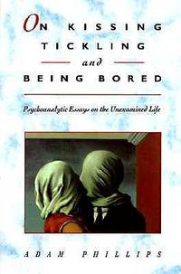 Cover image for On Kissing, Tickling, and Being Bored: Psychoanalytic Essays on the Unexamined Life