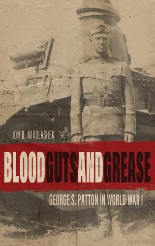 Blood, Guts, and Grease: George S. Patton in World War I