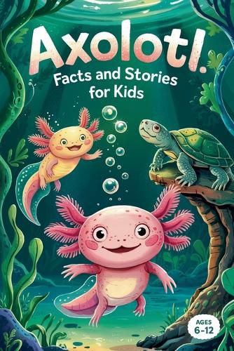 Cover image for Axolotl Facts and Stories for Kids Ages 6-12