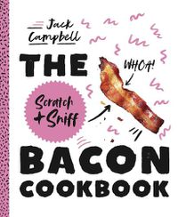 Cover image for The Scratch + Sniff Bacon Cookbook