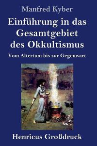 Cover image for Einfuhrung in das Gesamtgebiet des Okkultismus (Grossdruck): Vom Altertum bis zur Gegenwart