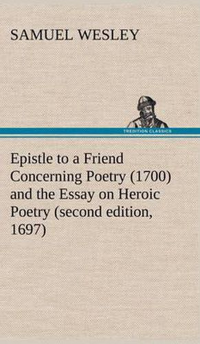 Cover image for Epistle to a Friend Concerning Poetry (1700) and the Essay on Heroic Poetry (second edition, 1697)