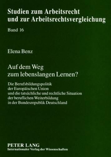 Auf Dem Weg Zum Lebenslangen Lernen?: Die Berufsbildungspolitik Der Europaeischen Union Und Die Tatsaechliche Und Rechtliche Situation Der Beruflichen Weiterbildung in Der Bundesrepublik Deutschland