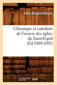 Cover image for Chronique Et Cartulaire de l'Oeuvre Des Eglise, Du Saint-Esprit (Ed.1889-1895)