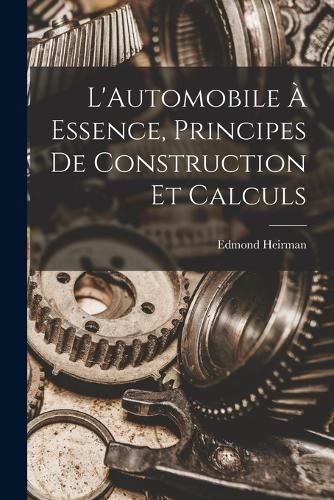 Cover image for L'Automobile A Essence, Principes De Construction Et Calculs