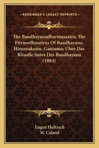 Cover image for The Baudhayanadharmasastra; The Pitrmedhasutras of Baudhayana, Hiranyakesin, Gautama; Uber Das Rituelle Sutra Des Baudhayana (1884)