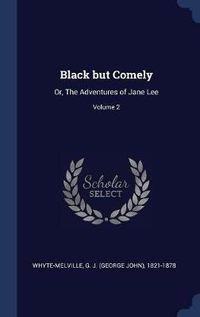 Cover image for Black But Comely: Or, the Adventures of Jane Lee; Volume 2