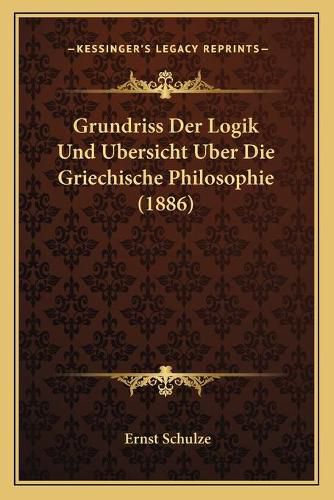 Cover image for Grundriss Der Logik Und Ubersicht Uber Die Griechische Philosophie (1886)