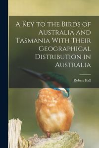 Cover image for A key to the Birds of Australia and Tasmania With Their Geographical Distribution in Australia