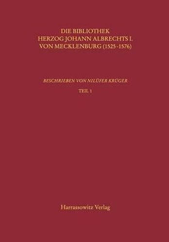 Cover image for Kataloge Der Universitatsbibliothek Rostock / Die Bibliothek Herzog Johann Albrechts I. Von Mecklenburg (1525-1576): Beschrieben Von Nilufer Kruger