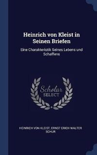 Cover image for Heinrich Von Kleist in Seinen Briefen: Eine Charakteristik Seines Lebens Und Schaffens