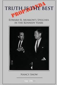 Cover image for Truth is the Best Propaganda: Edward R. Murrow's Speeches in the Kennedy Years