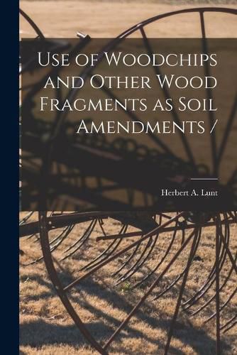 Cover image for Use of Woodchips and Other Wood Fragments as Soil Amendments /