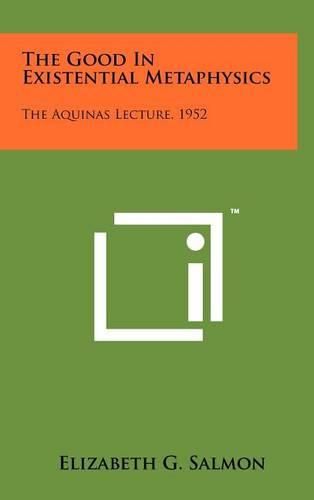 Cover image for The Good in Existential Metaphysics: The Aquinas Lecture, 1952