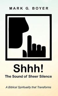 Cover image for Shhh! the Sound of Sheer Silence: A Biblical Spirituality That Transforms