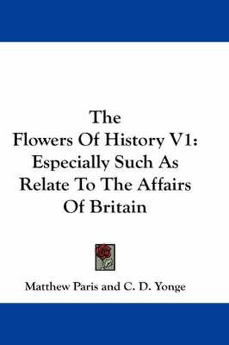 The Flowers of History V1: Especially Such as Relate to the Affairs of Britain