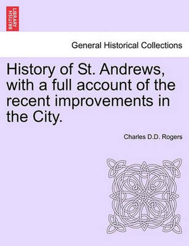 Cover image for History of St. Andrews, with a Full Account of the Recent Improvements in the City.