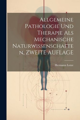 Cover image for Allgemeine Pathologie Und Therapie Als Mechanische Naturwissenschaften, ZWEITE AUFLAGE