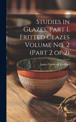 Cover image for Studies in Glazes. Part I. Fritted Glazes Volume No. 2 (part 2 of 2)