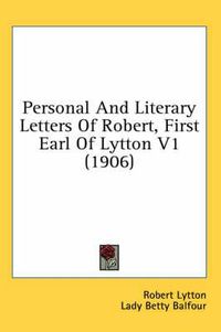 Cover image for Personal and Literary Letters of Robert, First Earl of Lytton V1 (1906)