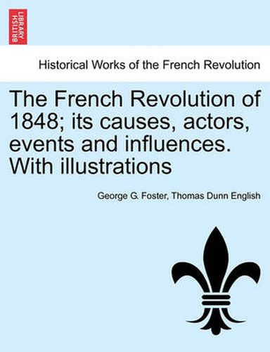 Cover image for The French Revolution of 1848; Its Causes, Actors, Events and Influences. with Illustrations