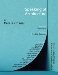 Cover image for Speaking of Architecture: Interviews About What Comes Next, with Mark Foster Gage