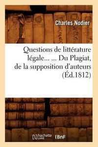 Cover image for Questions de Litterature Legale. Du Plagiat, de la Supposition d'Auteurs (Ed.1812)