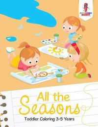 Cover image for All the Seasons: Toddler Coloring 3-5 Years