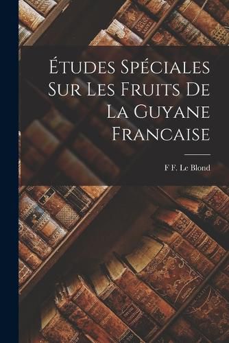 Cover image for Etudes Speciales Sur Les Fruits De La Guyane Francaise