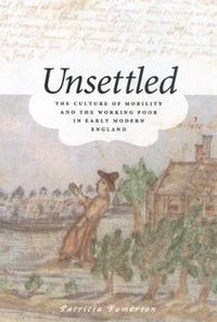 Cover image for Unsettled: The Culture of Mobility and the Working Poor in Early Modern England