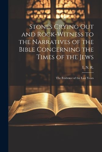 Stones Crying Out and Rock-Witness to the Narratives of the Bible Concerning the Times of the Jews