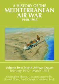 Cover image for A History of the Mediterranean Air War, 1940-1945: Volume Two: North African Desert, February 1942 - March 1943